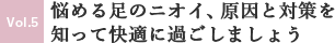No.5 悩める足のニオイ、原因と対策を知って快適に過ごしましょう