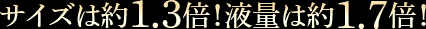 サイズは約1.3倍!液量は約1.7倍!